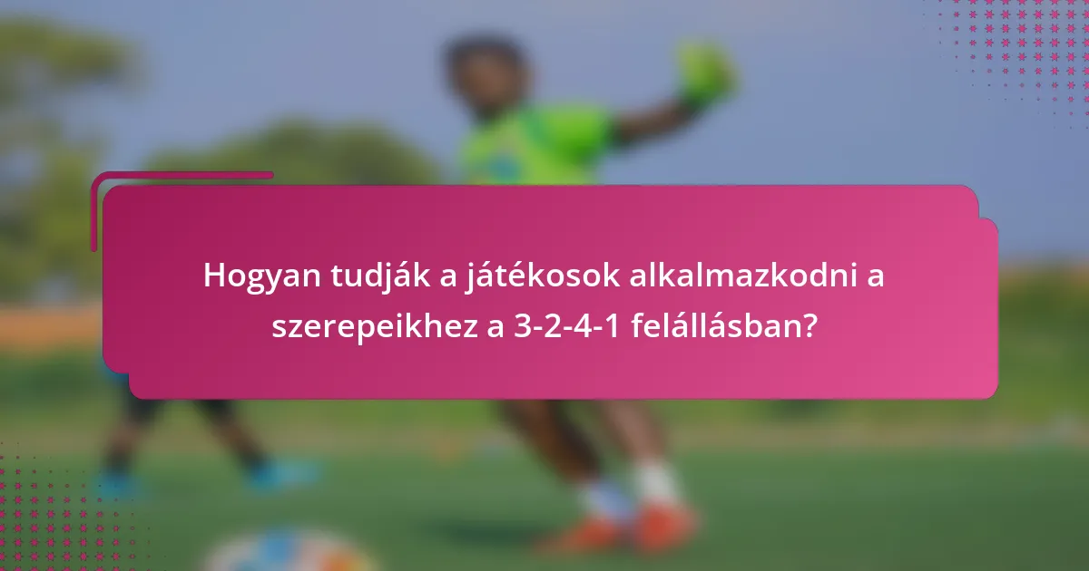 Hogyan tudják a játékosok alkalmazkodni a szerepeikhez a 3-2-4-1 felállásban?