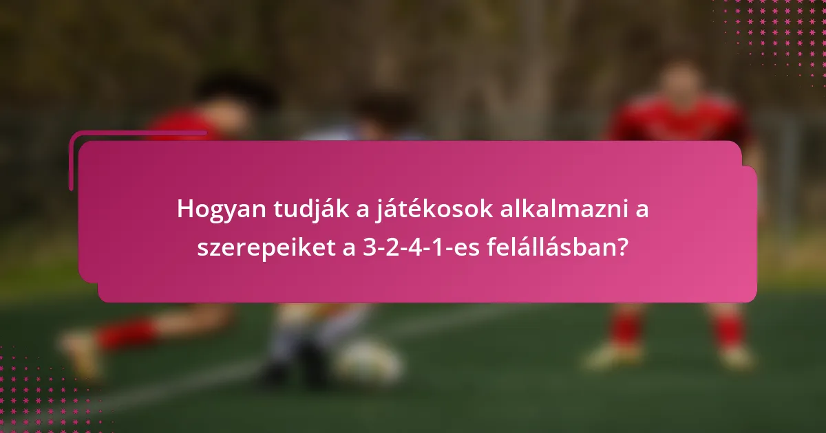 Hogyan tudják a játékosok alkalmazni a szerepeiket a 3-2-4-1-es felállásban?