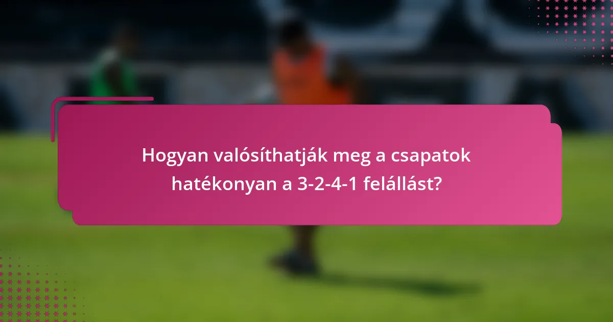 Hogyan valósíthatják meg a csapatok hatékonyan a 3-2-4-1 felállást?