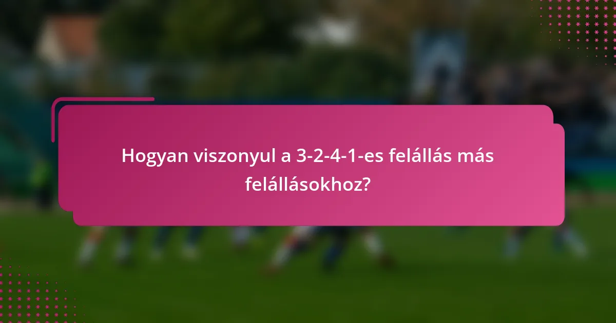Hogyan viszonyul a 3-2-4-1-es felállás más felállásokhoz?