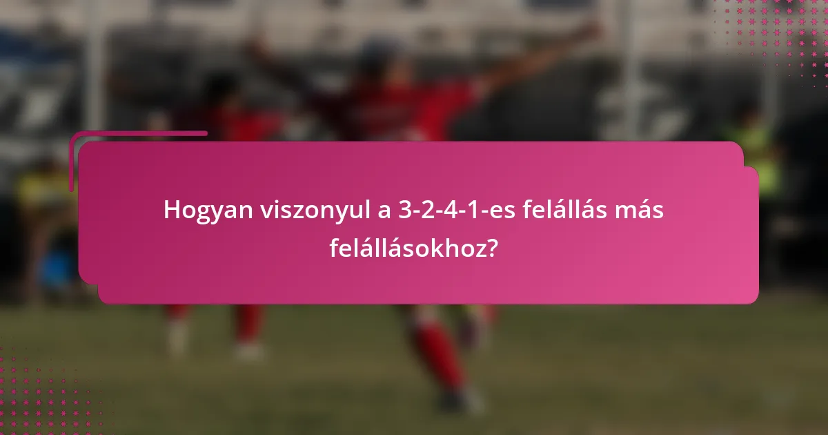 Hogyan viszonyul a 3-2-4-1-es felállás más felállásokhoz?