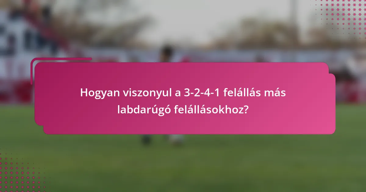 Hogyan viszonyul a 3-2-4-1 felállás más labdarúgó felállásokhoz?