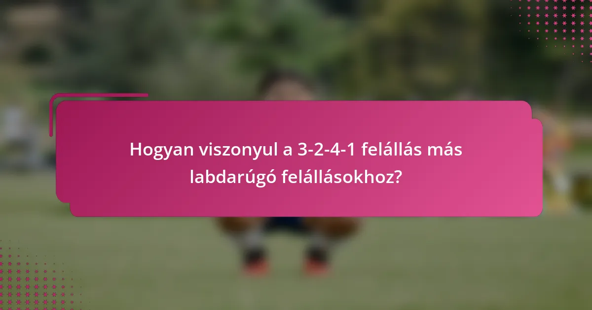 Hogyan viszonyul a 3-2-4-1 felállás más labdarúgó felállásokhoz?