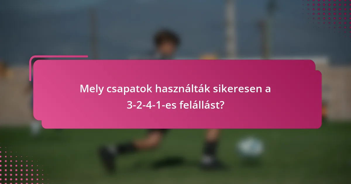 Mely csapatok használták sikeresen a 3-2-4-1-es felállást?