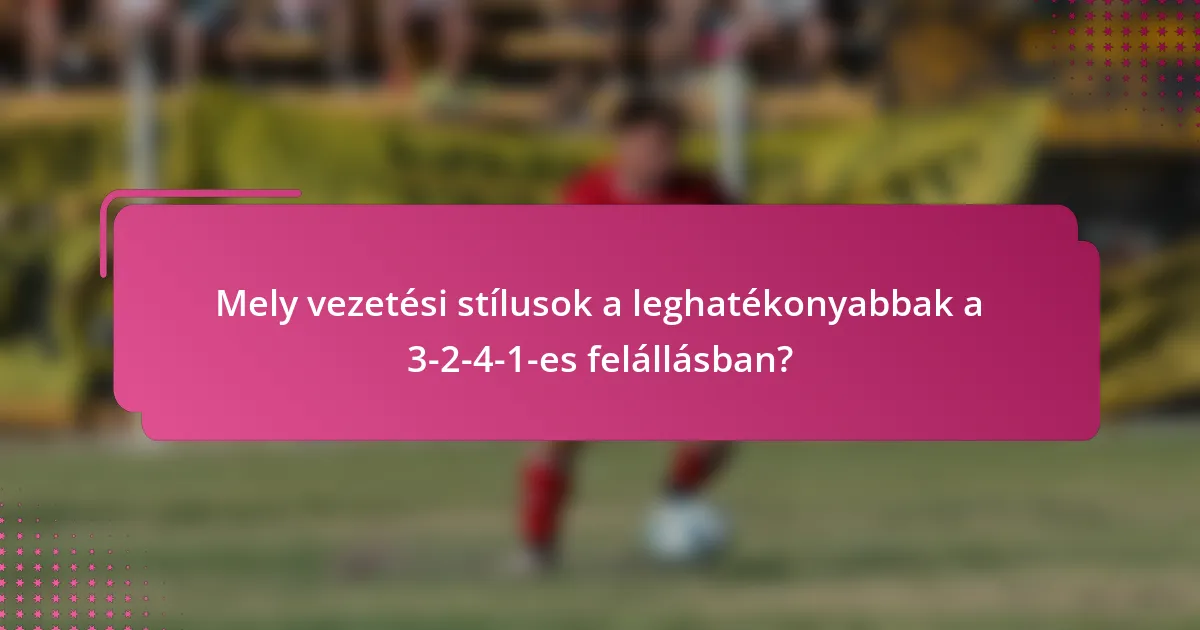 Mely vezetési stílusok a leghatékonyabbak a 3-2-4-1-es felállásban?