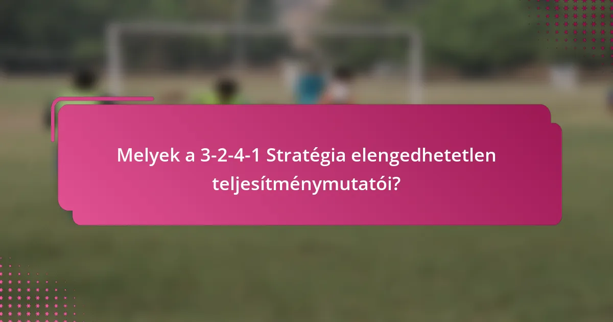 Melyek a 3-2-4-1 Stratégia elengedhetetlen teljesítménymutatói?