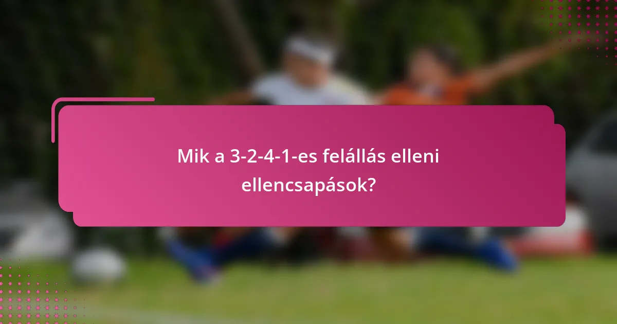 Mik a 3-2-4-1-es felállás elleni ellencsapások?