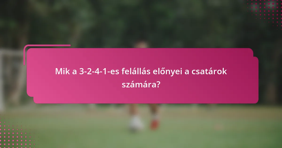 Mik a 3-2-4-1-es felállás előnyei a csatárok számára?