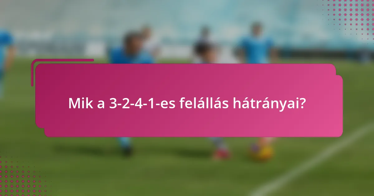 Mik a 3-2-4-1-es felállás hátrányai?