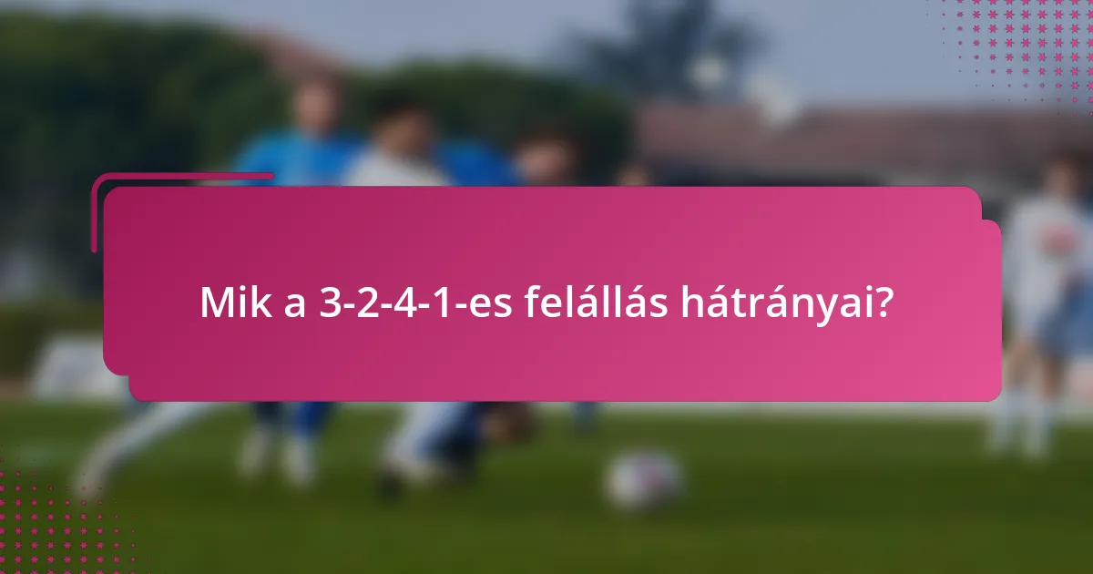 Mik a 3-2-4-1-es felállás hátrányai?