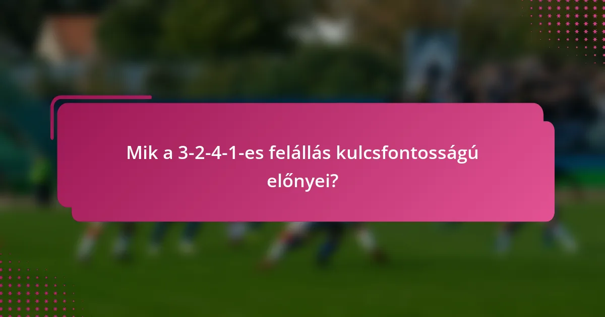 Mik a 3-2-4-1-es felállás kulcsfontosságú előnyei?