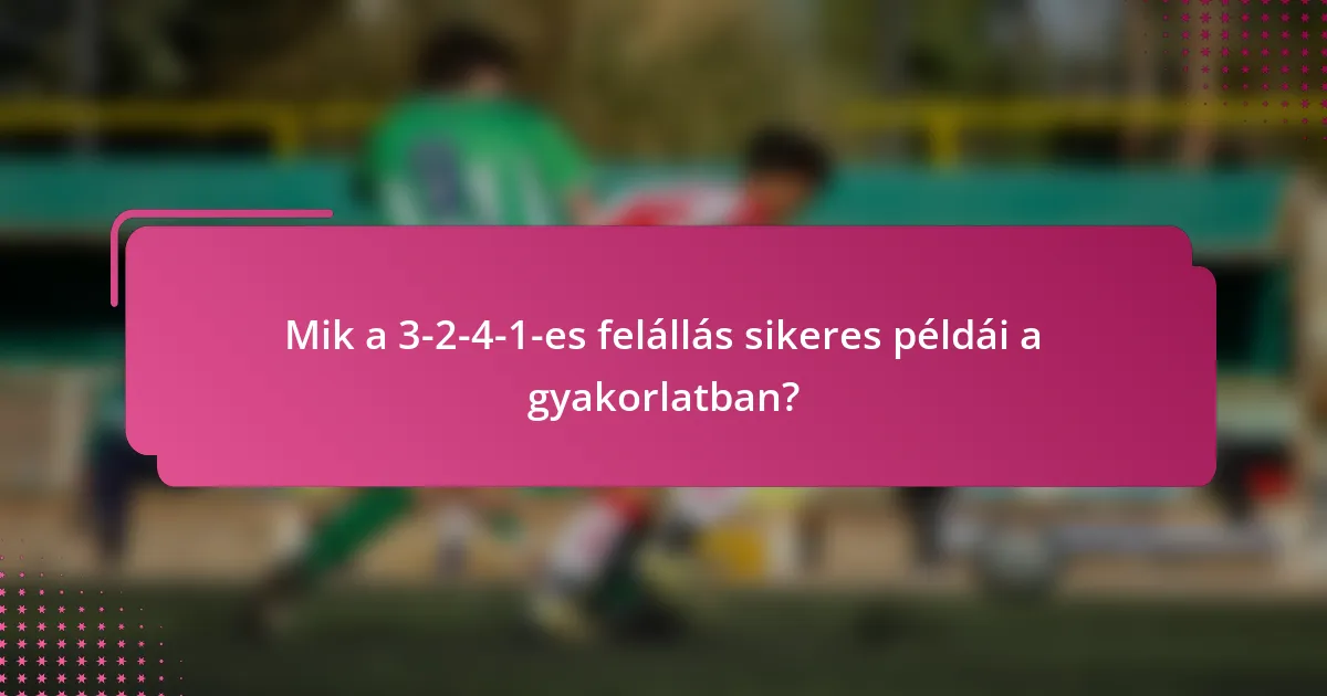 Mik a 3-2-4-1-es felállás sikeres példái a gyakorlatban?