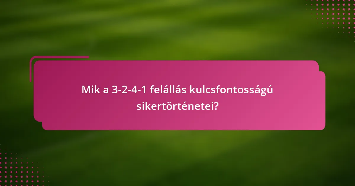 Mik a 3-2-4-1 felállás kulcsfontosságú sikertörténetei?
