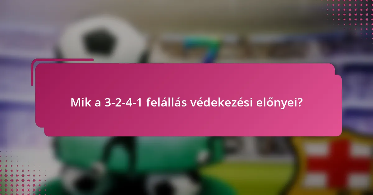 Mik a 3-2-4-1 felállás védekezési előnyei?
