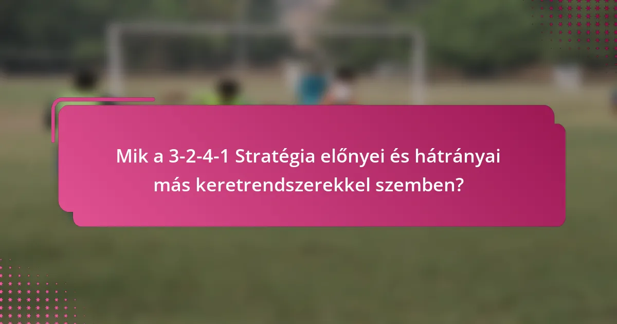 Mik a 3-2-4-1 Stratégia előnyei és hátrányai más keretrendszerekkel szemben?