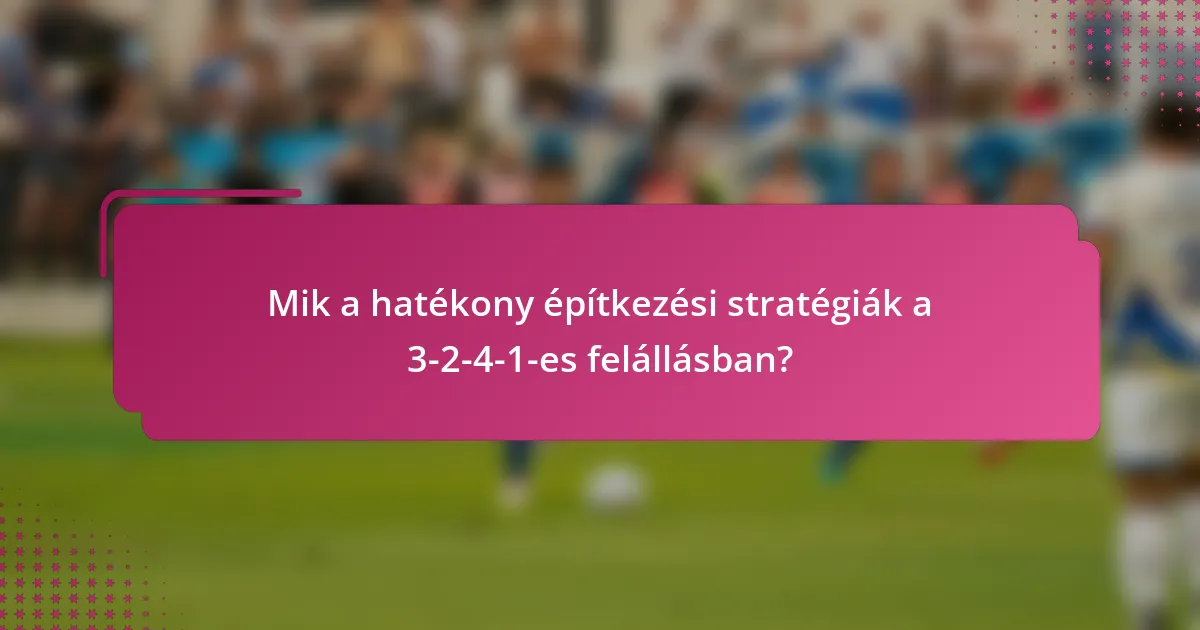 Mik a hatékony építkezési stratégiák a 3-2-4-1-es felállásban?