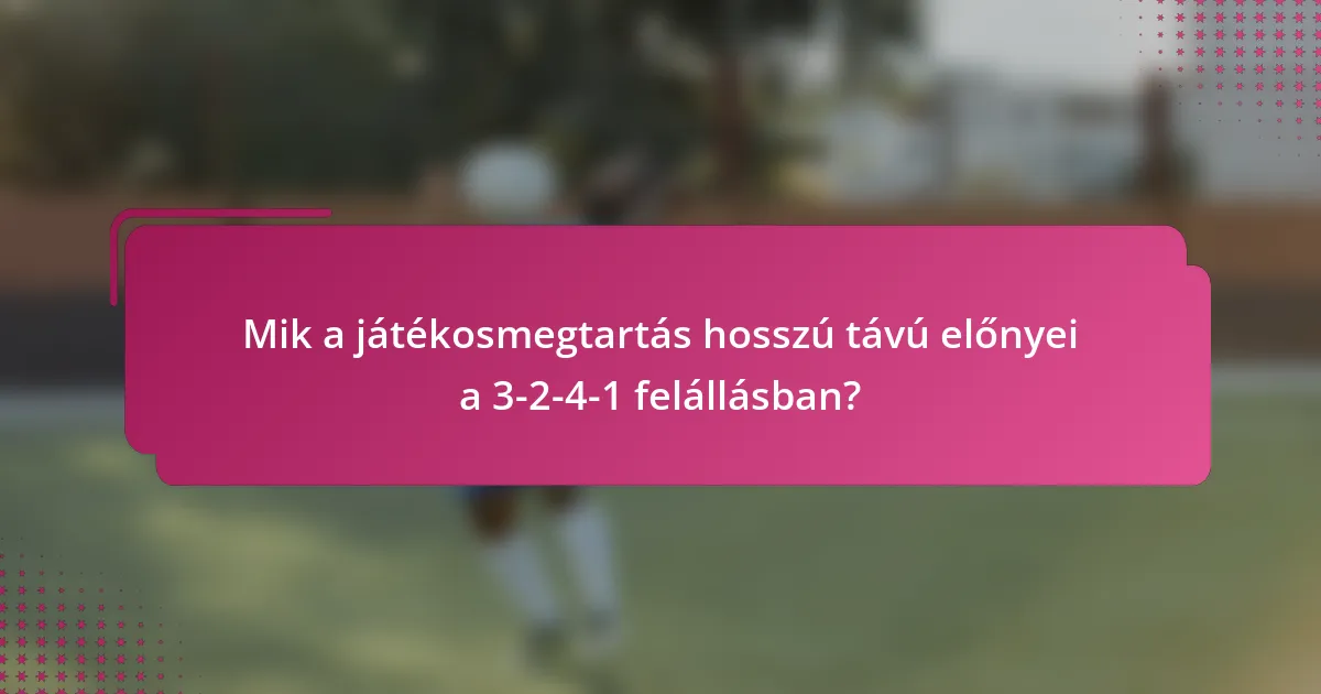Mik a játékosmegtartás hosszú távú előnyei a 3-2-4-1 felállásban?
