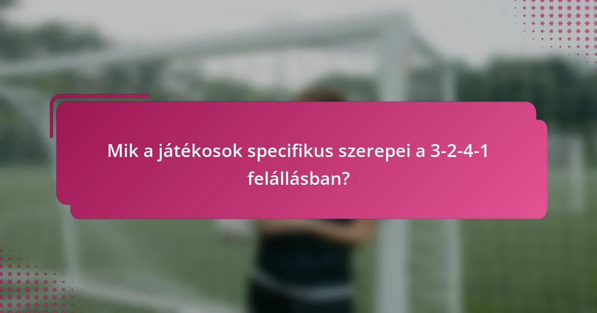 Mik a játékosok specifikus szerepei a 3-2-4-1 felállásban?