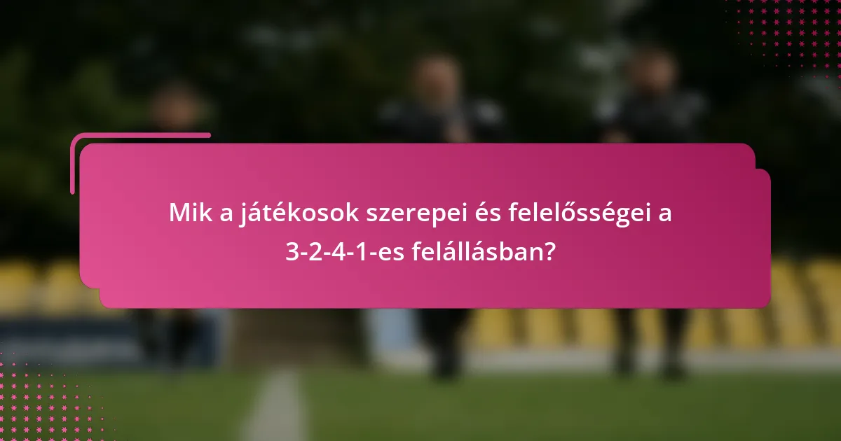 Mik a játékosok szerepei és felelősségei a 3-2-4-1-es felállásban?