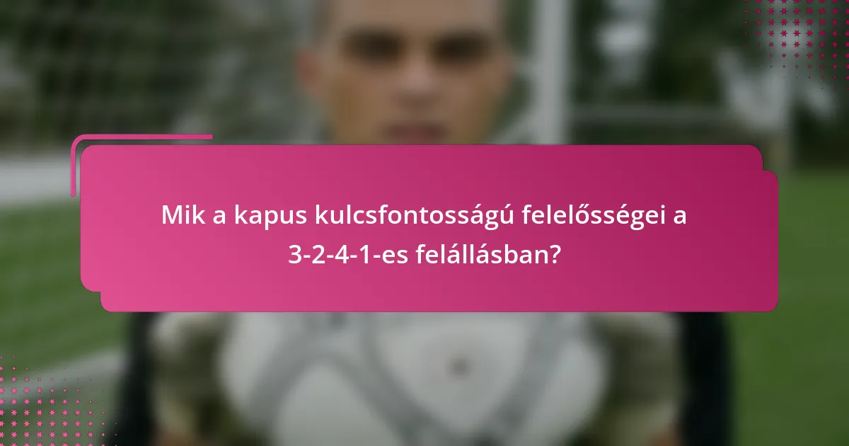 Mik a kapus kulcsfontosságú felelősségei a 3-2-4-1-es felállásban?