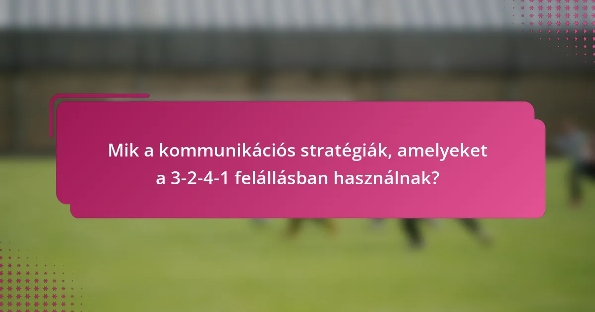 Mik a kommunikációs stratégiák, amelyeket a 3-2-4-1 felállásban használnak?