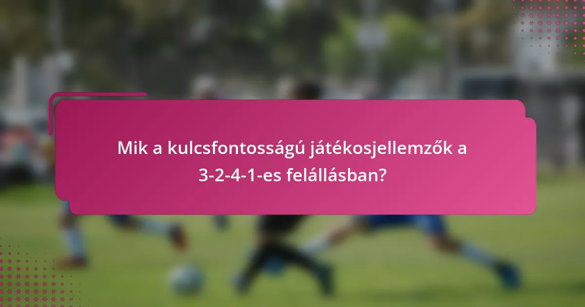 Mik a kulcsfontosságú játékosjellemzők a 3-2-4-1-es felállásban?