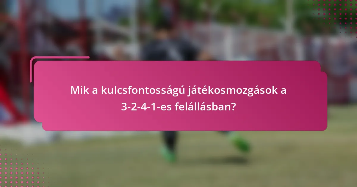 Mik a kulcsfontosságú játékosmozgások a 3-2-4-1-es felállásban?