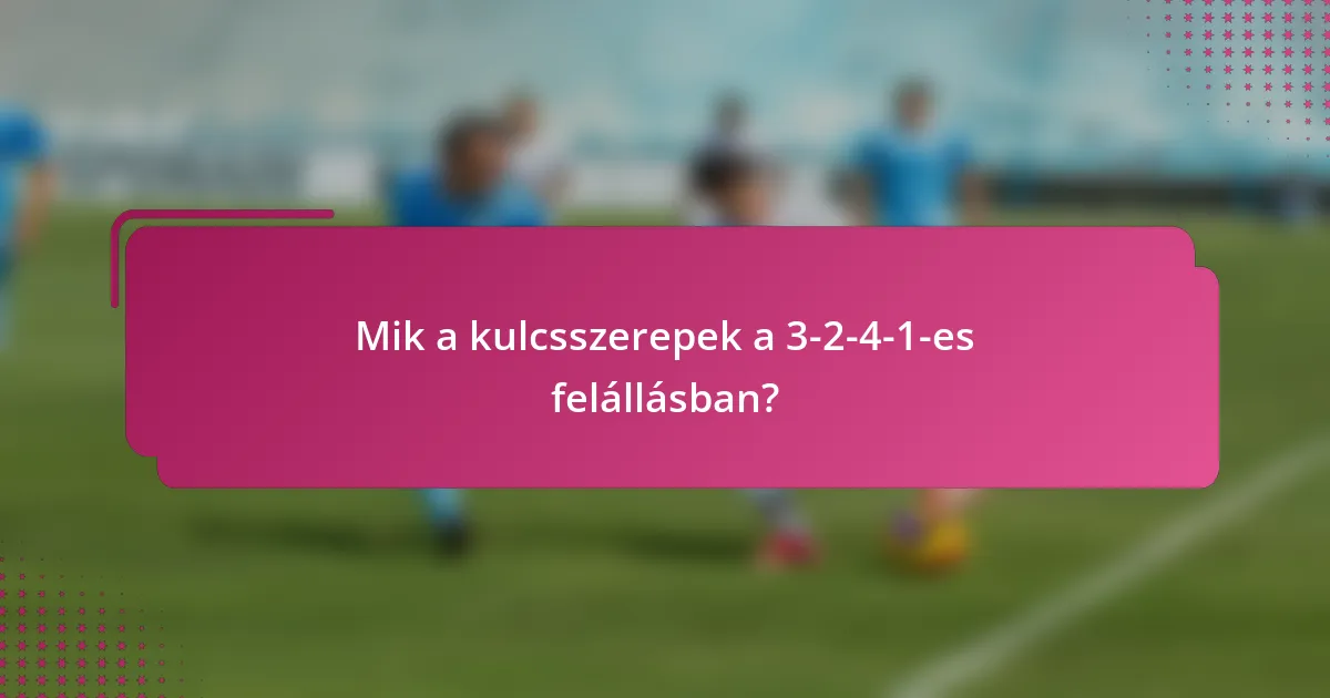 Mik a kulcsszerepek a 3-2-4-1-es felállásban?