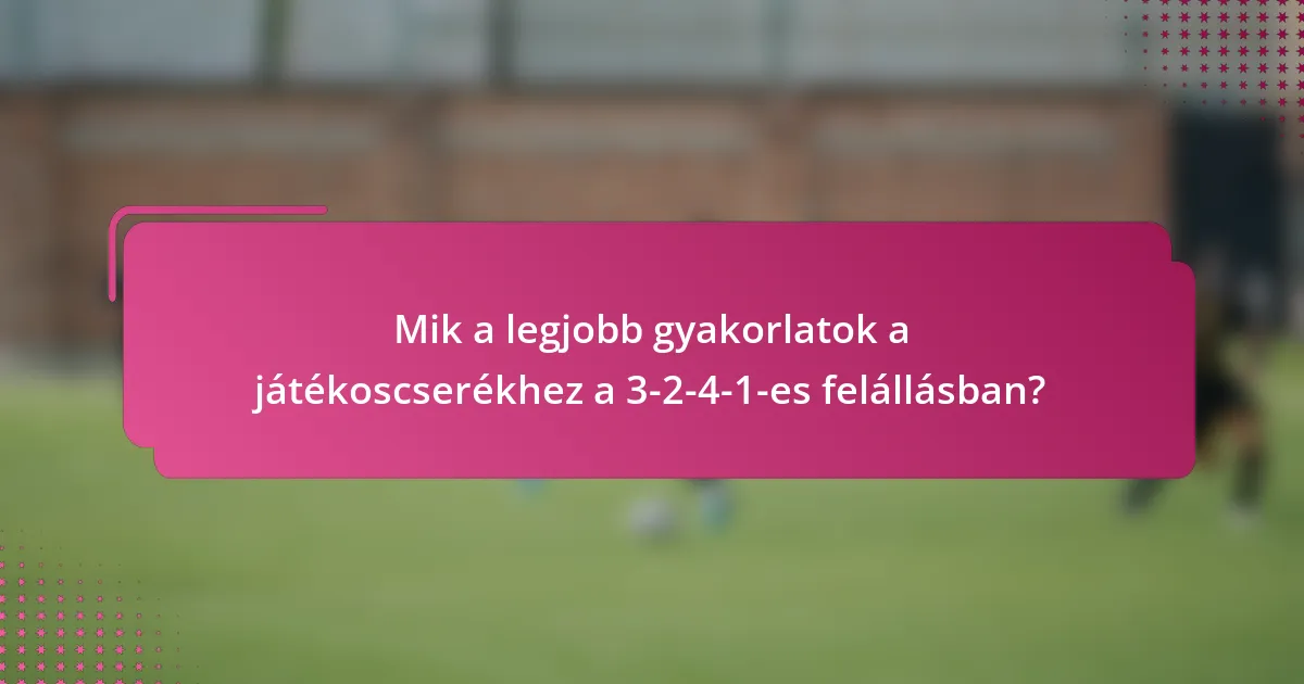 Mik a legjobb gyakorlatok a játékoscserékhez a 3-2-4-1-es felállásban?