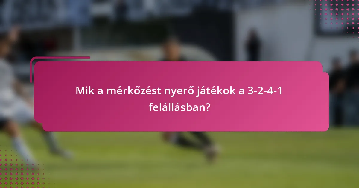 Mik a mérkőzést nyerő játékok a 3-2-4-1 felállásban?