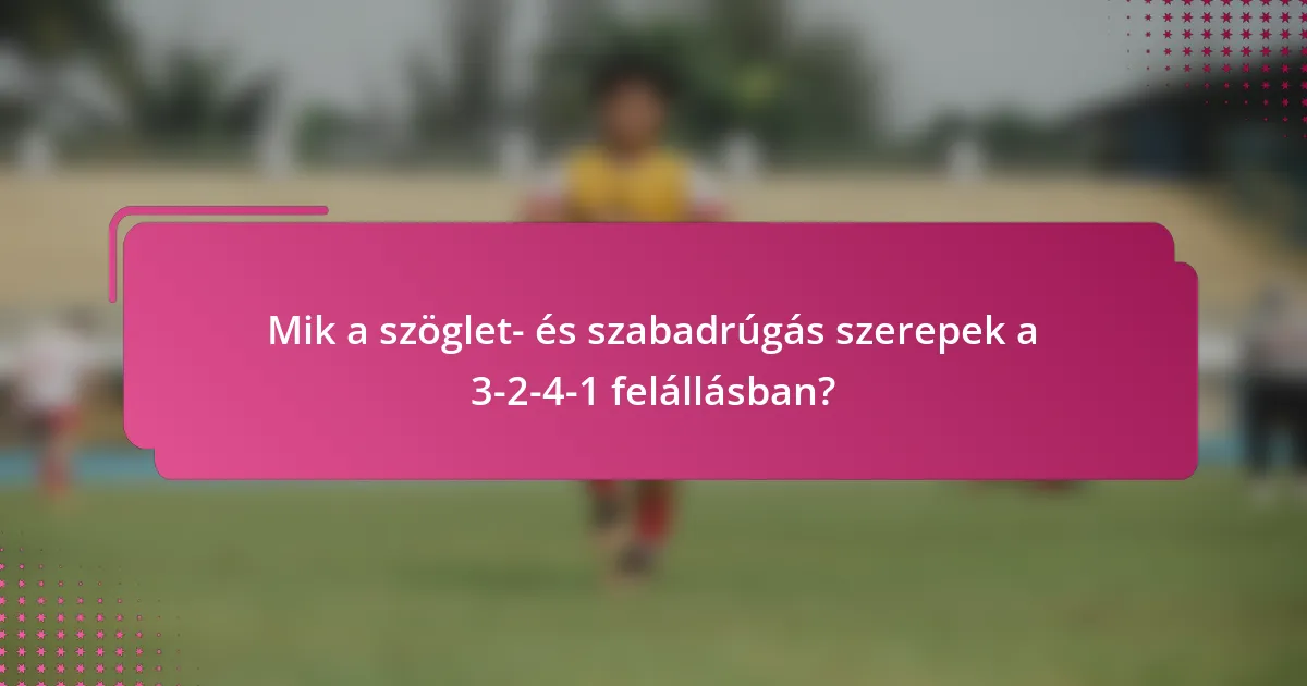 Mik a szöglet- és szabadrúgás szerepek a 3-2-4-1 felállásban?