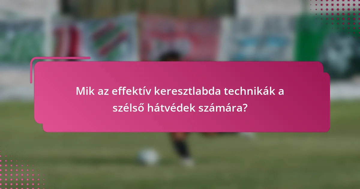 Mik az effektív keresztlabda technikák a szélső hátvédek számára?