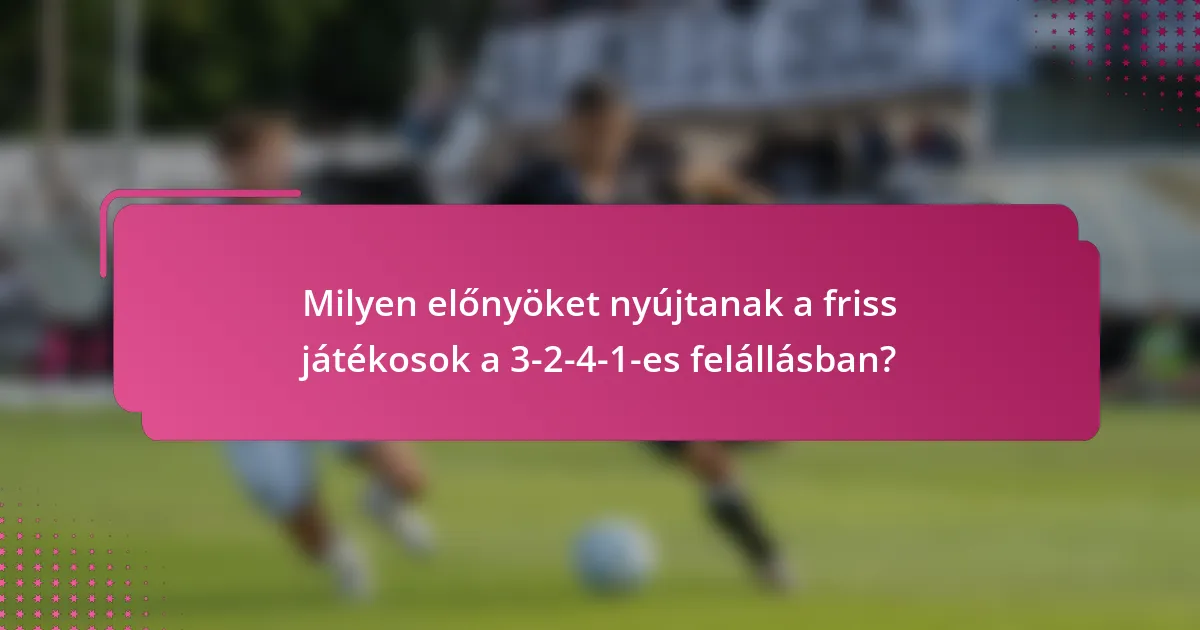 Milyen előnyöket nyújtanak a friss játékosok a 3-2-4-1-es felállásban?