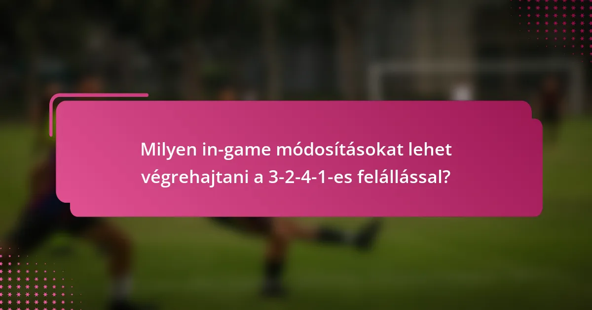 Milyen in-game módosításokat lehet végrehajtani a 3-2-4-1-es felállással?