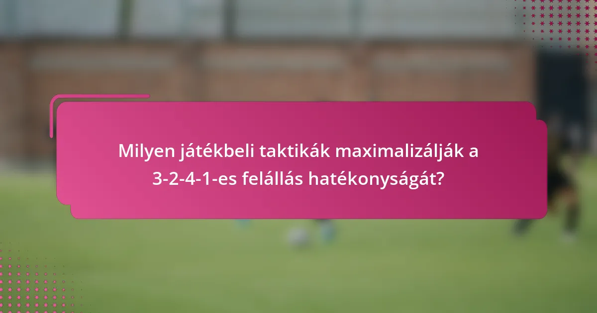 Milyen játékbeli taktikák maximalizálják a 3-2-4-1-es felállás hatékonyságát?