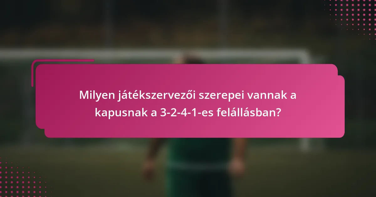 Milyen játékszervezői szerepei vannak a kapusnak a 3-2-4-1-es felállásban?