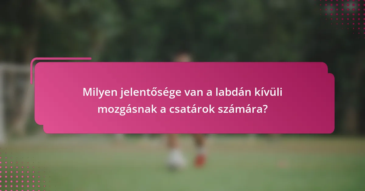 Milyen jelentősége van a labdán kívüli mozgásnak a csatárok számára?