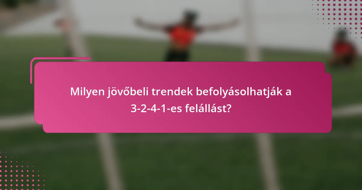 Milyen jövőbeli trendek befolyásolhatják a 3-2-4-1-es felállást?