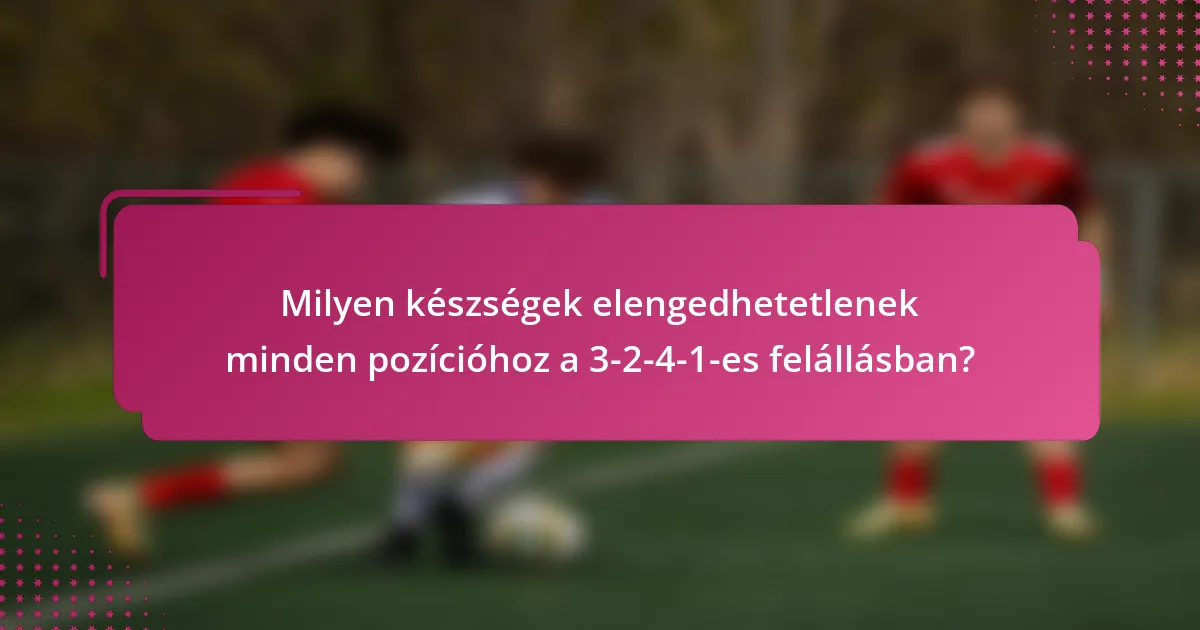 Milyen készségek elengedhetetlenek minden pozícióhoz a 3-2-4-1-es felállásban?