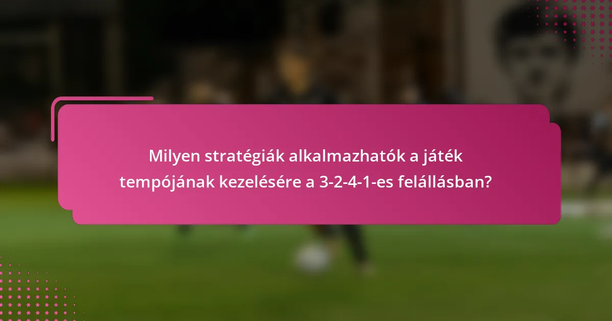 Milyen stratégiák alkalmazhatók a játék tempójának kezelésére a 3-2-4-1-es felállásban?