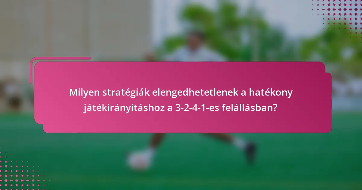 Milyen stratégiák elengedhetetlenek a hatékony játékirányításhoz a 3-2-4-1-es felállásban?