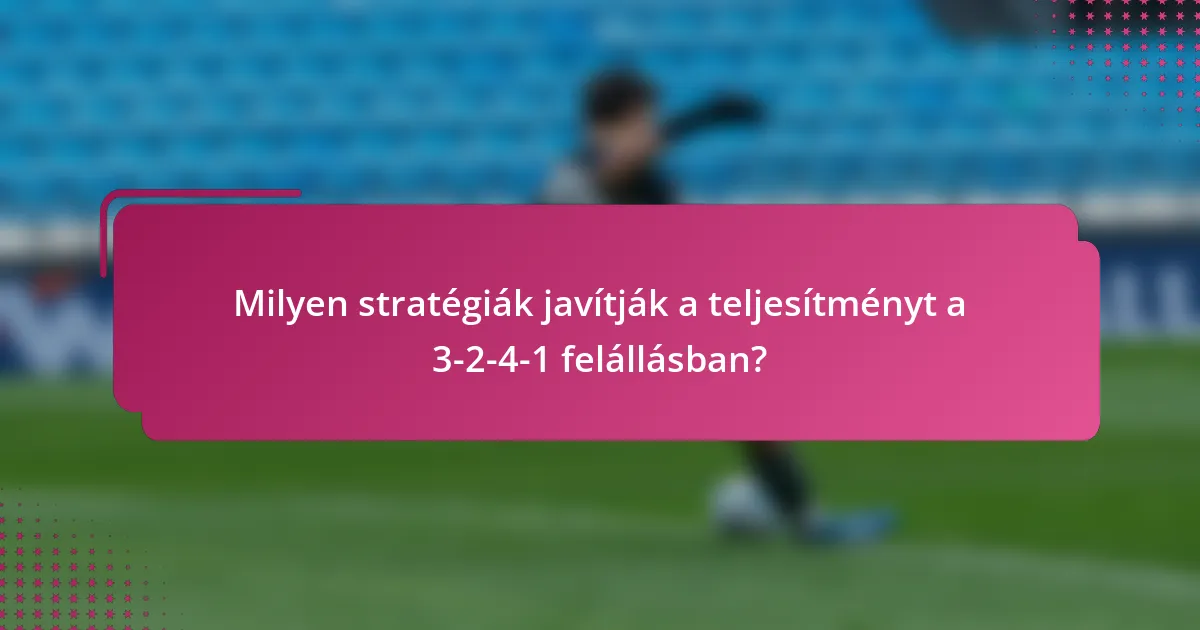 Milyen stratégiák javítják a teljesítményt a 3-2-4-1 felállásban?