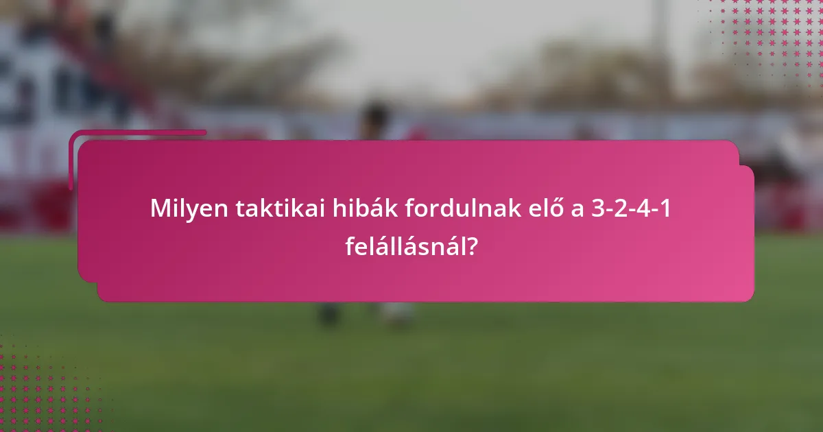 Milyen taktikai hibák fordulnak elő a 3-2-4-1 felállásnál?