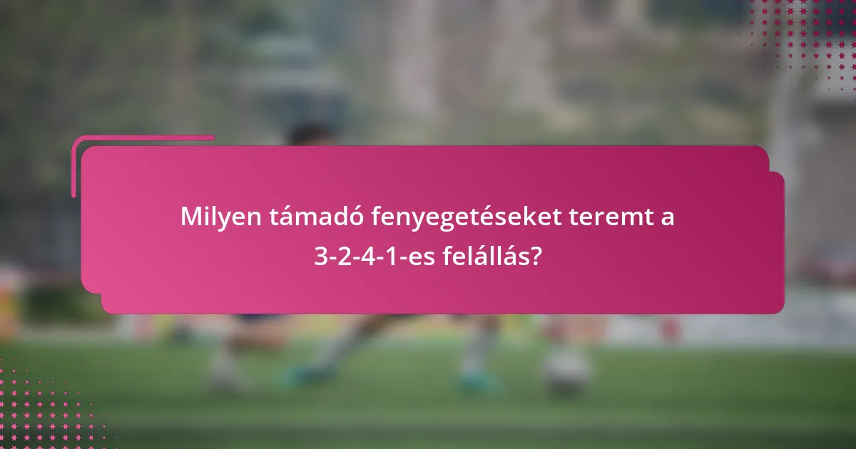 Milyen támadó fenyegetéseket teremt a 3-2-4-1-es felállás?