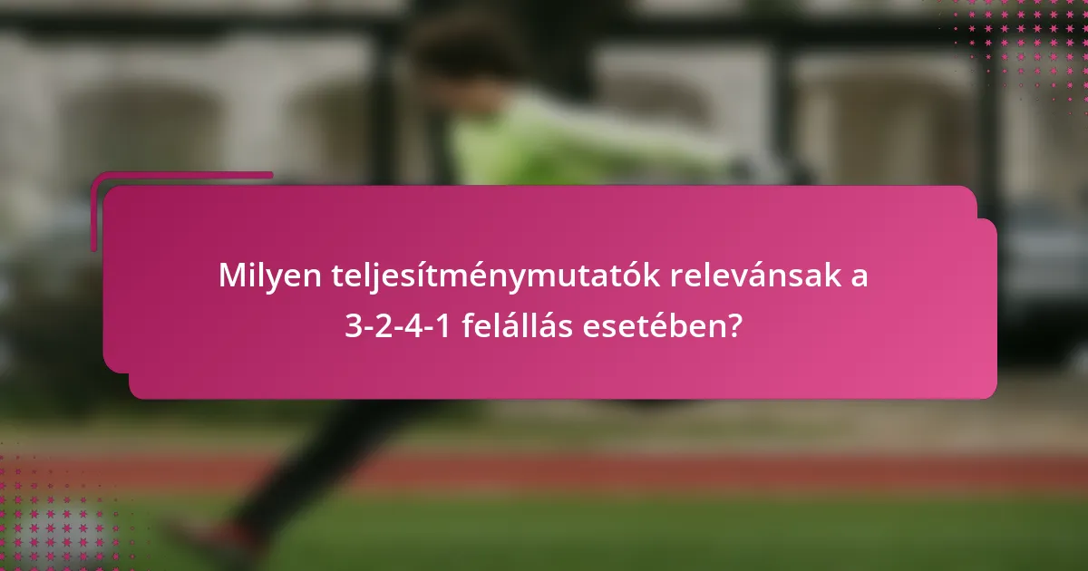 Milyen teljesítménymutatók relevánsak a 3-2-4-1 felállás esetében?