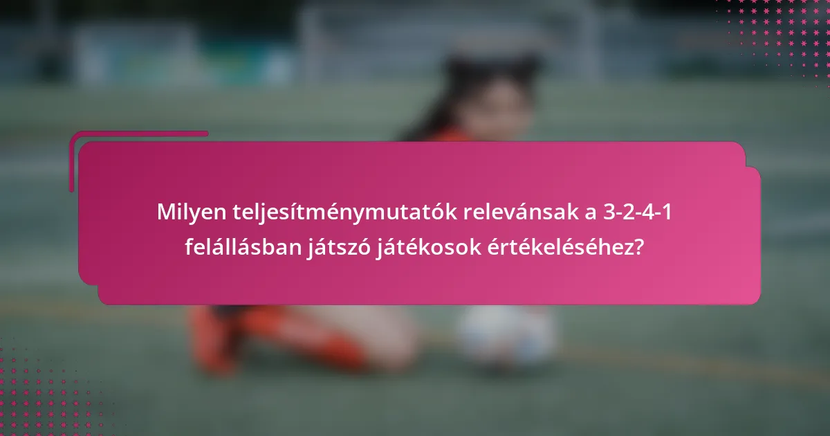 Milyen teljesítménymutatók relevánsak a 3-2-4-1 felállásban játszó játékosok értékeléséhez?